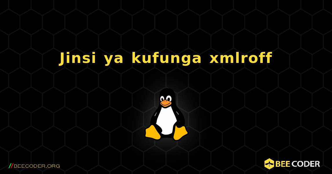 Jinsi ya kufunga xmlroff . Linux