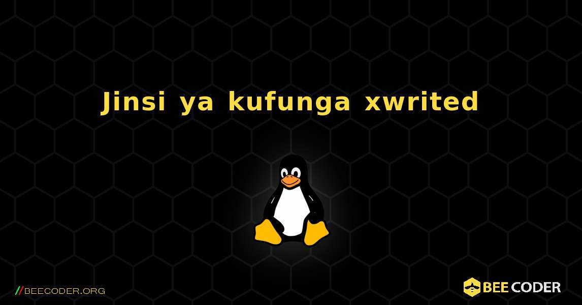 Jinsi ya kufunga xwrited . Linux
