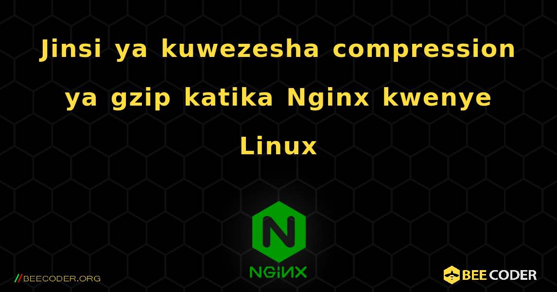 Jinsi ya kuwezesha compression ya gzip katika Nginx kwenye Linux. NGINX