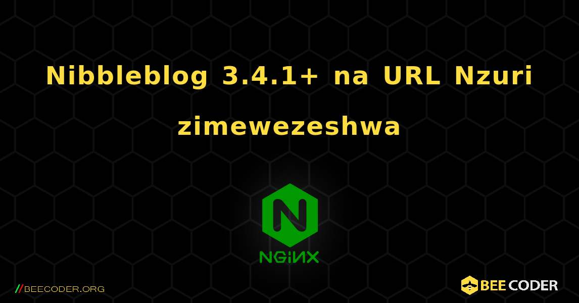 Nibbleblog 3.4.1+ na URL Nzuri zimewezeshwa. NGINX