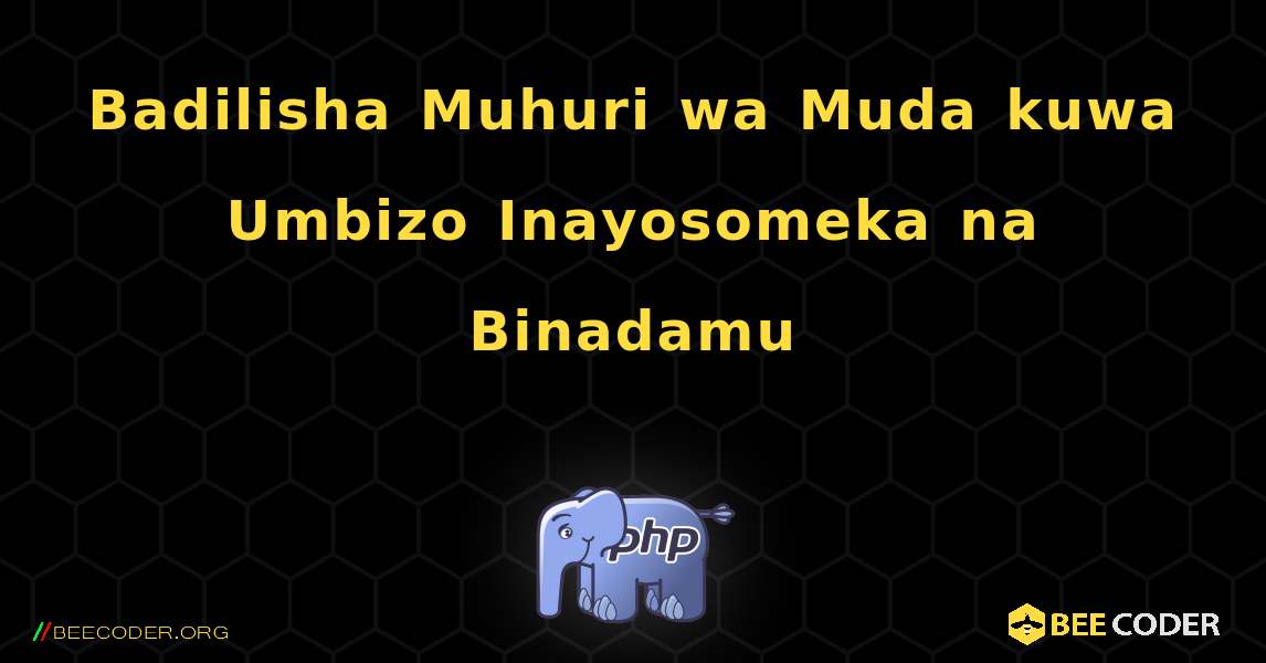 Badilisha Muhuri wa Muda kuwa Umbizo Inayosomeka na Binadamu. PHP