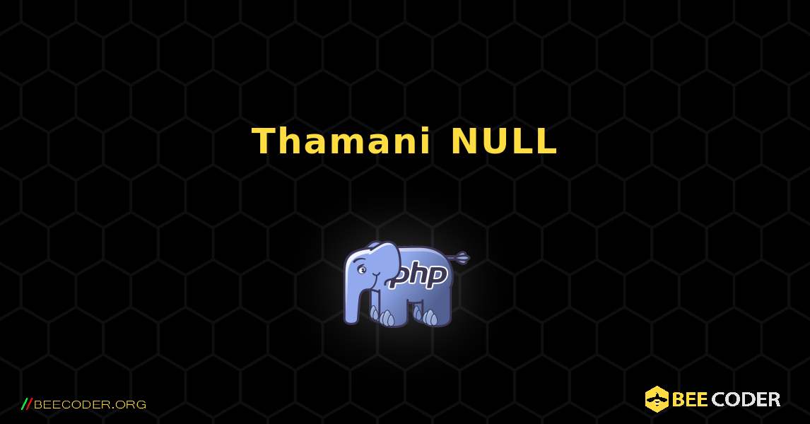Thamani NULL. PHP