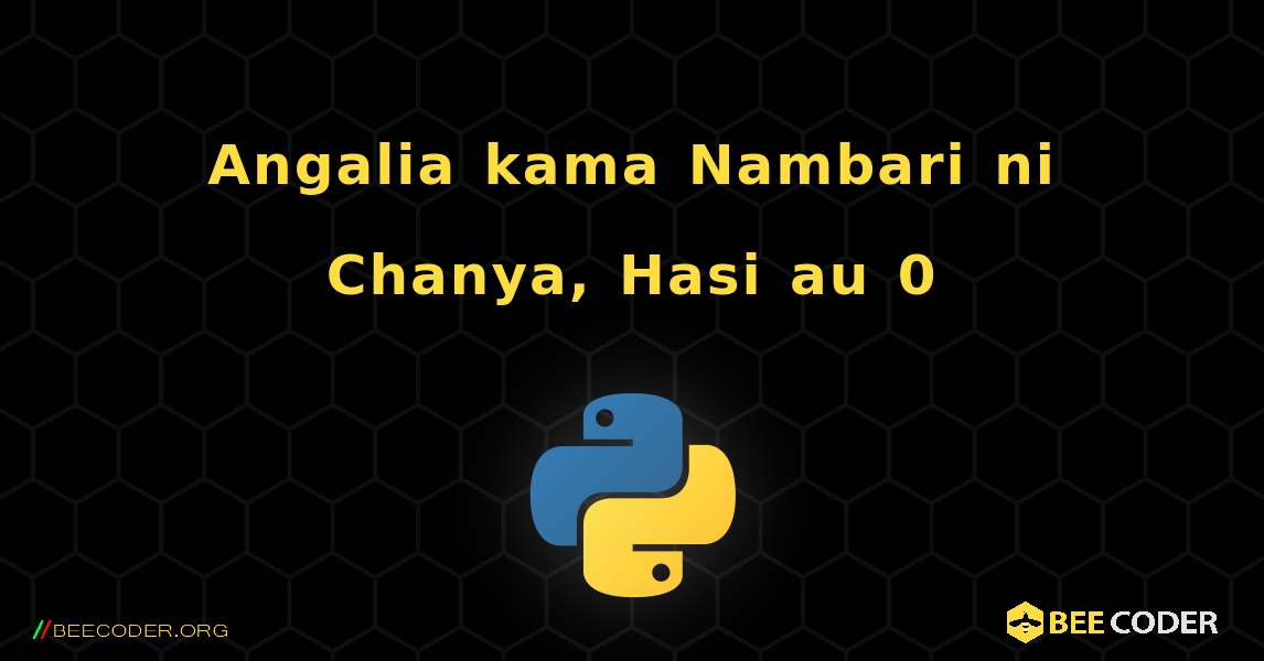 Angalia kama Nambari ni Chanya, Hasi au 0. Python