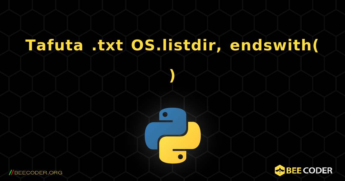 Tafuta .txt OS.listdir, endswith( ). Python