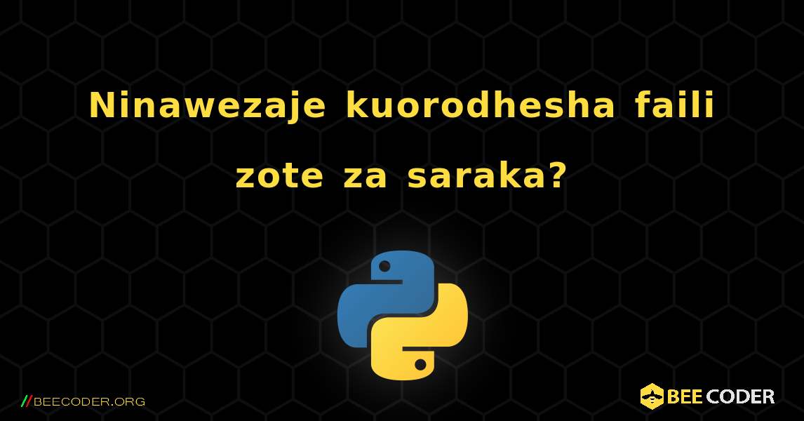 Ninawezaje kuorodhesha faili zote za saraka?. Python