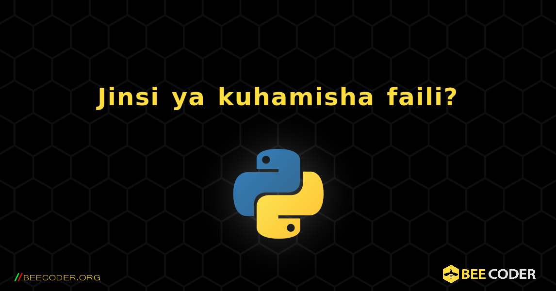 Jinsi ya kuhamisha faili?. Python