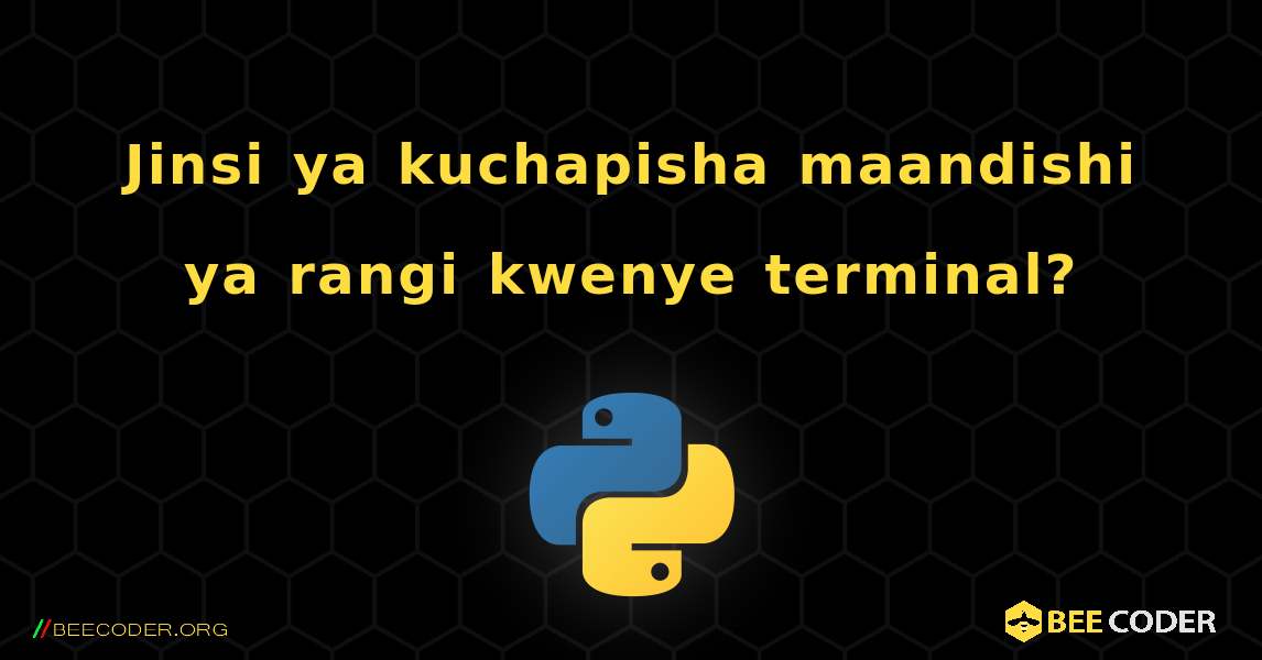 Jinsi ya kuchapisha maandishi ya rangi kwenye terminal?. Python