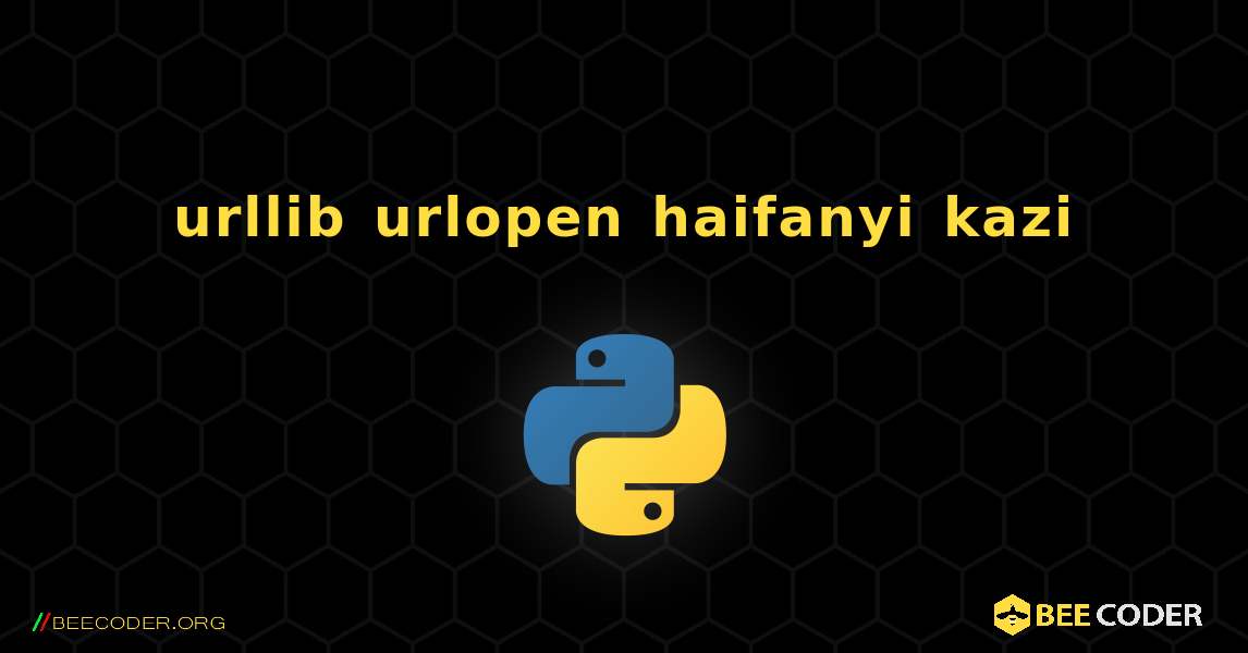 urllib urlopen haifanyi kazi. Python