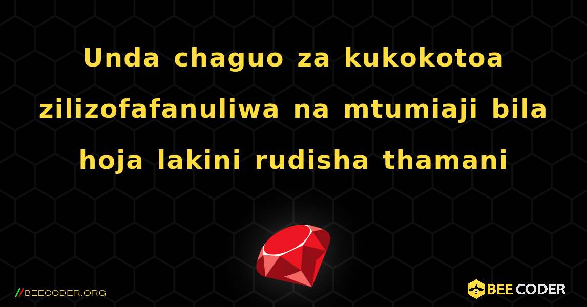Unda chaguo za kukokotoa zilizofafanuliwa na mtumiaji bila hoja lakini rudisha thamani. Ruby