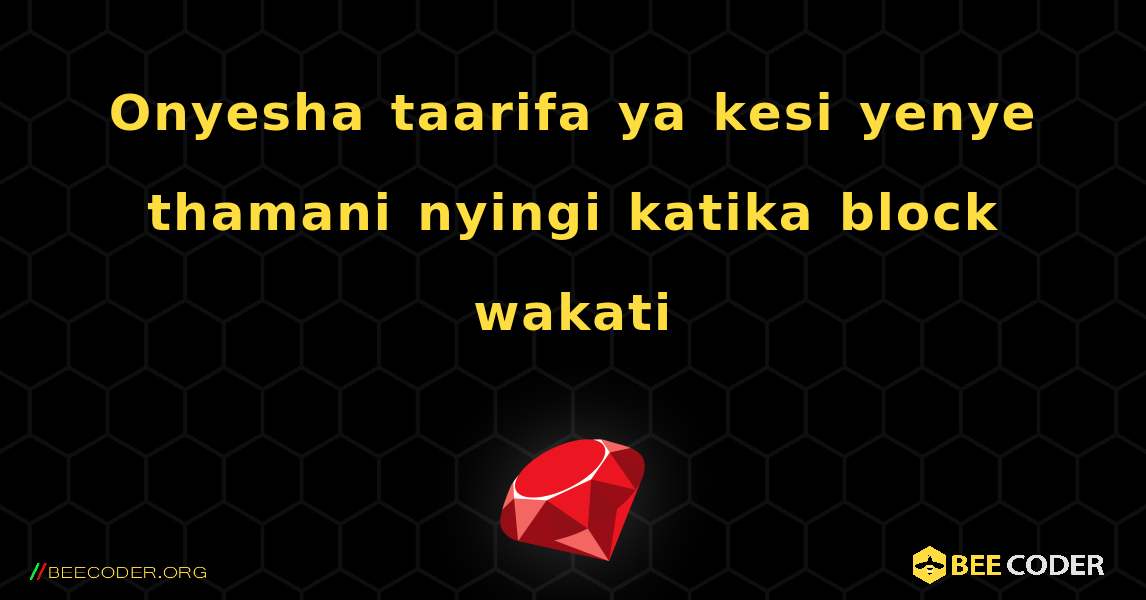 Onyesha taarifa ya kesi yenye thamani nyingi katika block wakati. Ruby