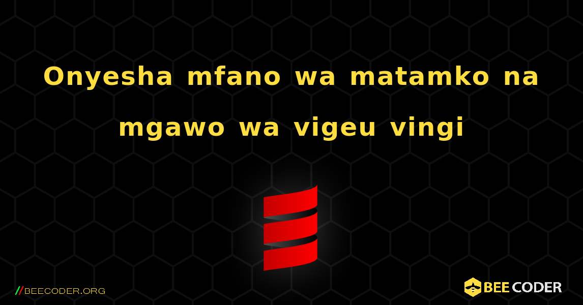 Onyesha mfano wa matamko na mgawo wa vigeu vingi. Scala