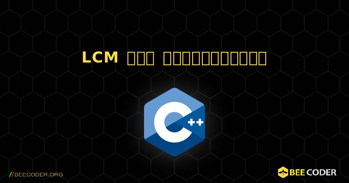 LCM ஐக் கண்டறியவும். C++