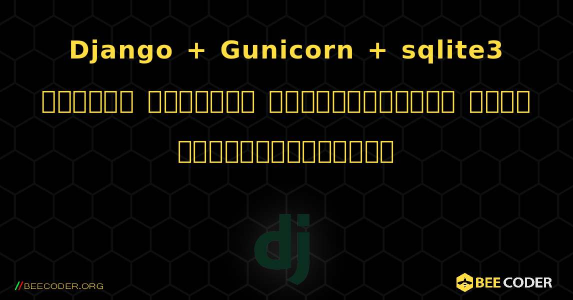 Django + Gunicorn + sqlite3 படிக்க மட்டும் தரவுத்தளத்தை எழுத முயற்சிக்கிறது. Django