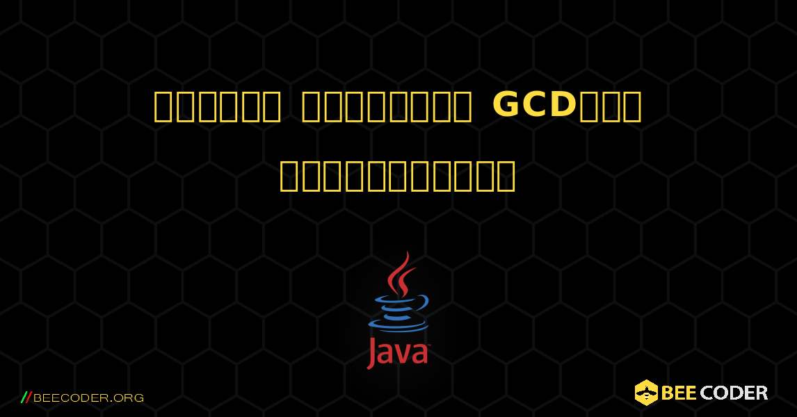 இரண்டு எண்களின் GCDஐக் கண்டறியவும். Java