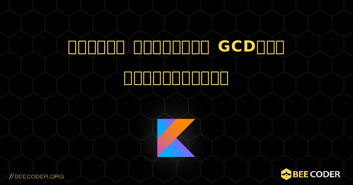 இரண்டு எண்களின் GCDஐக் கண்டறியவும். Kotlin