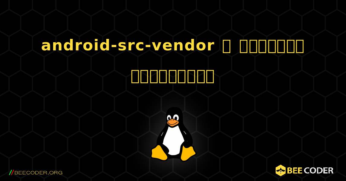 android-src-vendor  ஐ எவ்வாறு நிறுவுவது. Linux