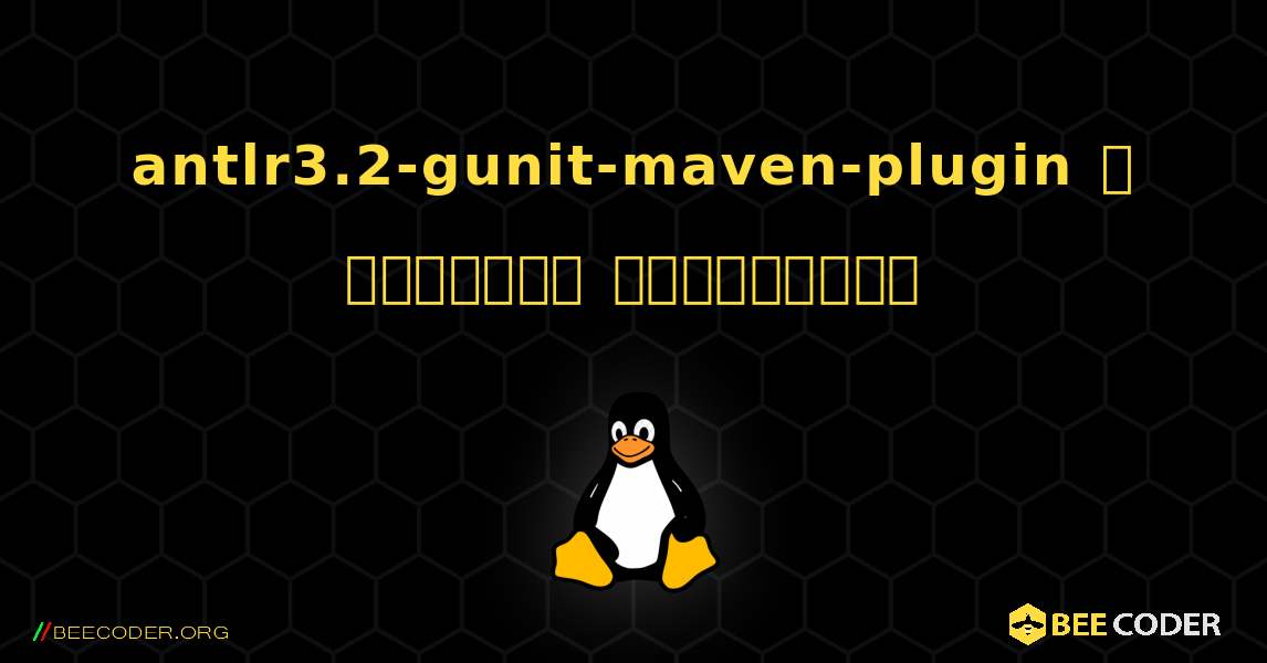 antlr3.2-gunit-maven-plugin  ஐ எவ்வாறு நிறுவுவது. Linux