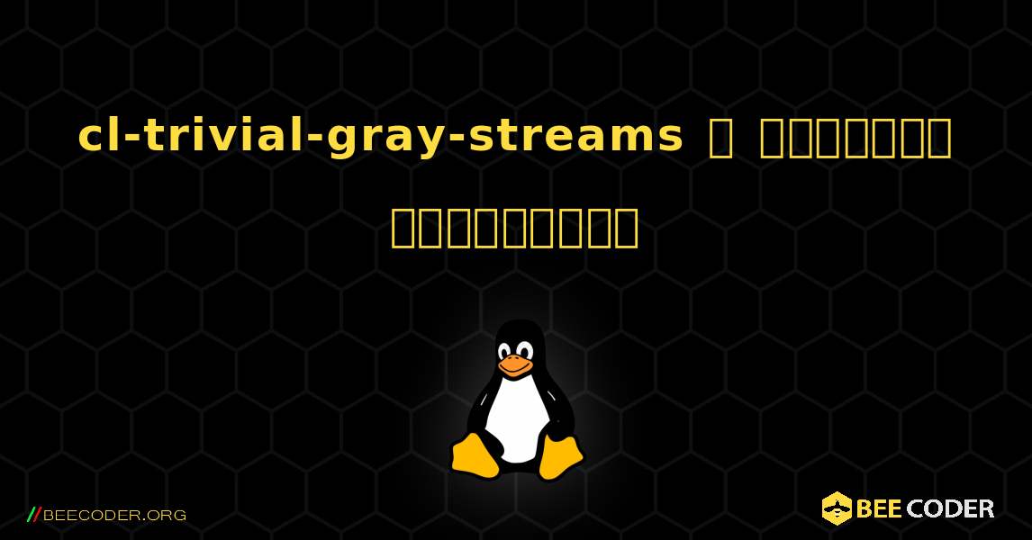 cl-trivial-gray-streams  ஐ எவ்வாறு நிறுவுவது. Linux