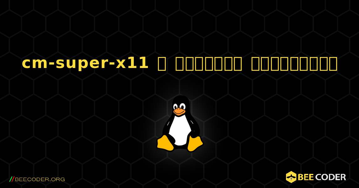 cm-super-x11  ஐ எவ்வாறு நிறுவுவது. Linux