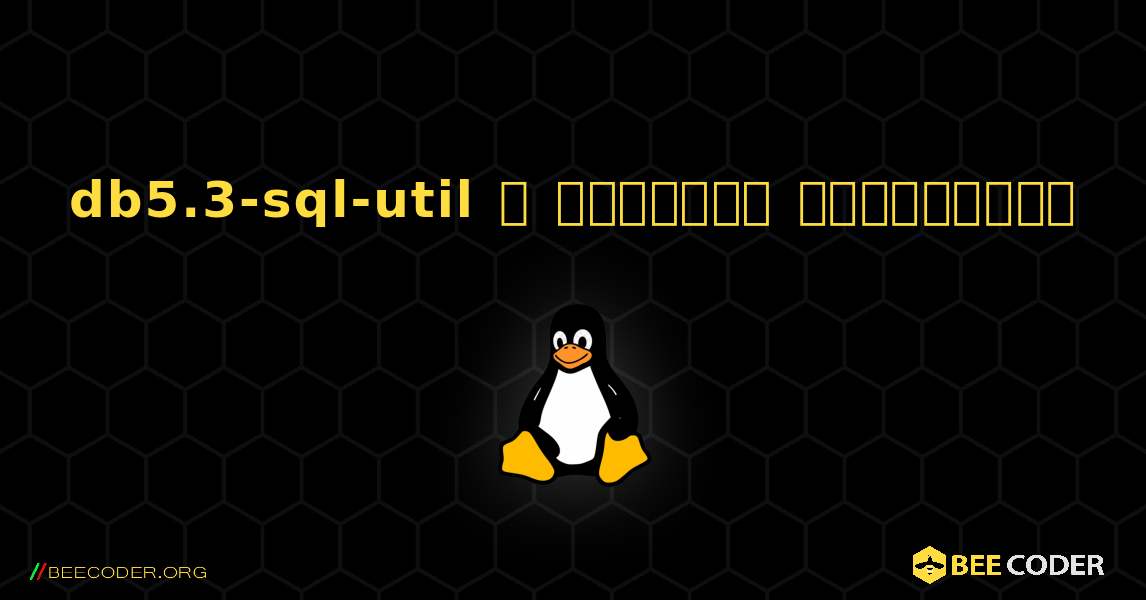 db5.3-sql-util  ஐ எவ்வாறு நிறுவுவது. Linux