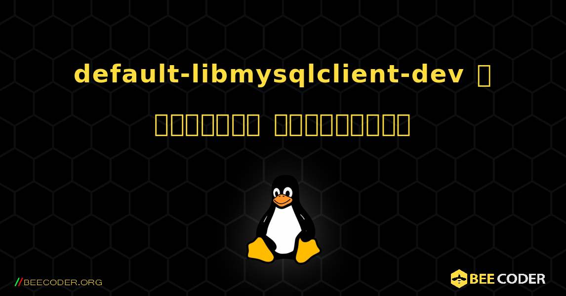 default-libmysqlclient-dev  ஐ எவ்வாறு நிறுவுவது. Linux
