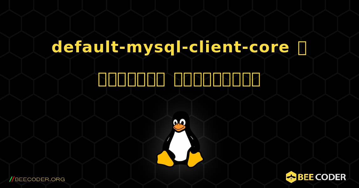 default-mysql-client-core  ஐ எவ்வாறு நிறுவுவது. Linux