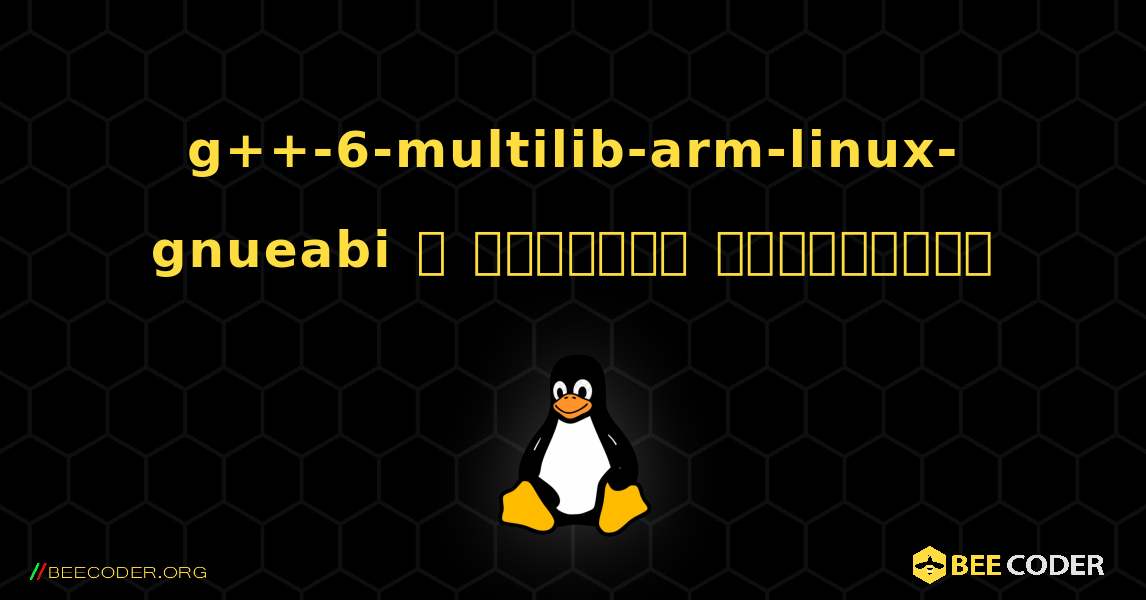 g++-6-multilib-arm-linux-gnueabi  ஐ எவ்வாறு நிறுவுவது. Linux