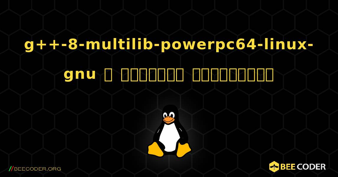 g++-8-multilib-powerpc64-linux-gnu  ஐ எவ்வாறு நிறுவுவது. Linux