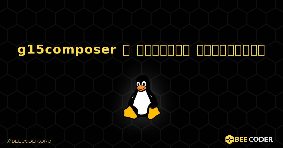 g15composer  ஐ எவ்வாறு நிறுவுவது. Linux