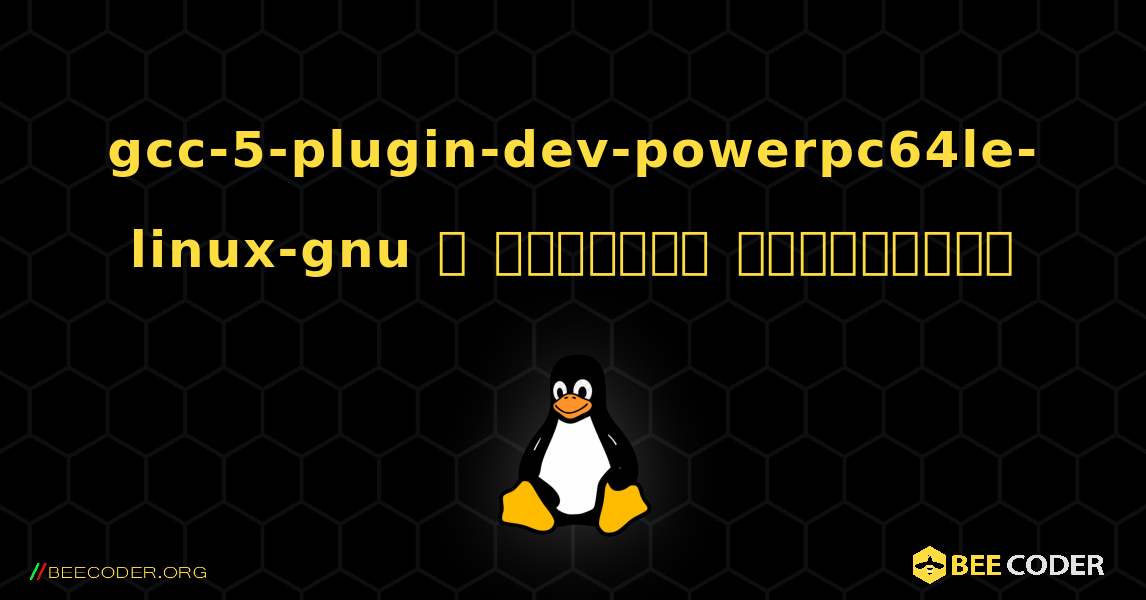 gcc-5-plugin-dev-powerpc64le-linux-gnu  ஐ எவ்வாறு நிறுவுவது. Linux