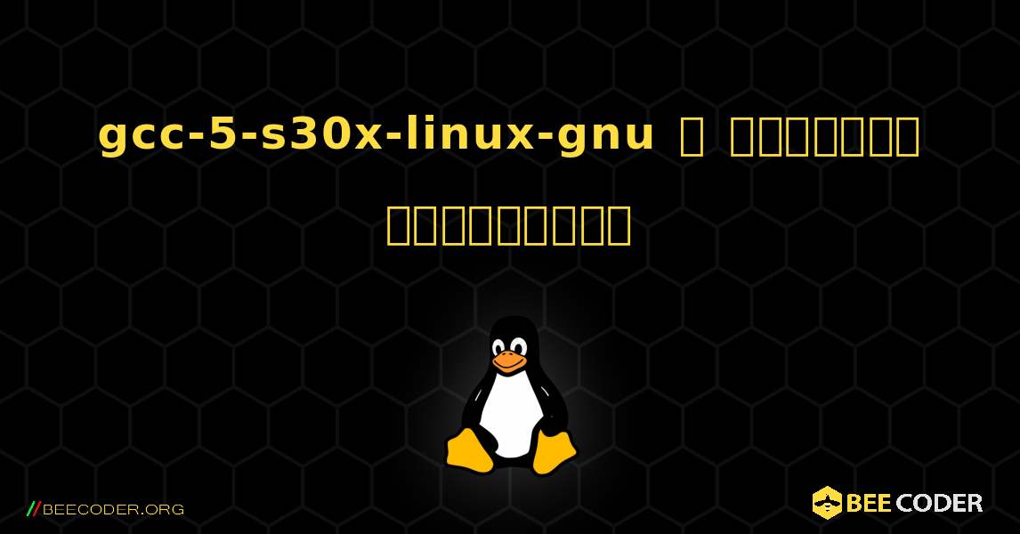 gcc-5-s30x-linux-gnu  ஐ எவ்வாறு நிறுவுவது. Linux