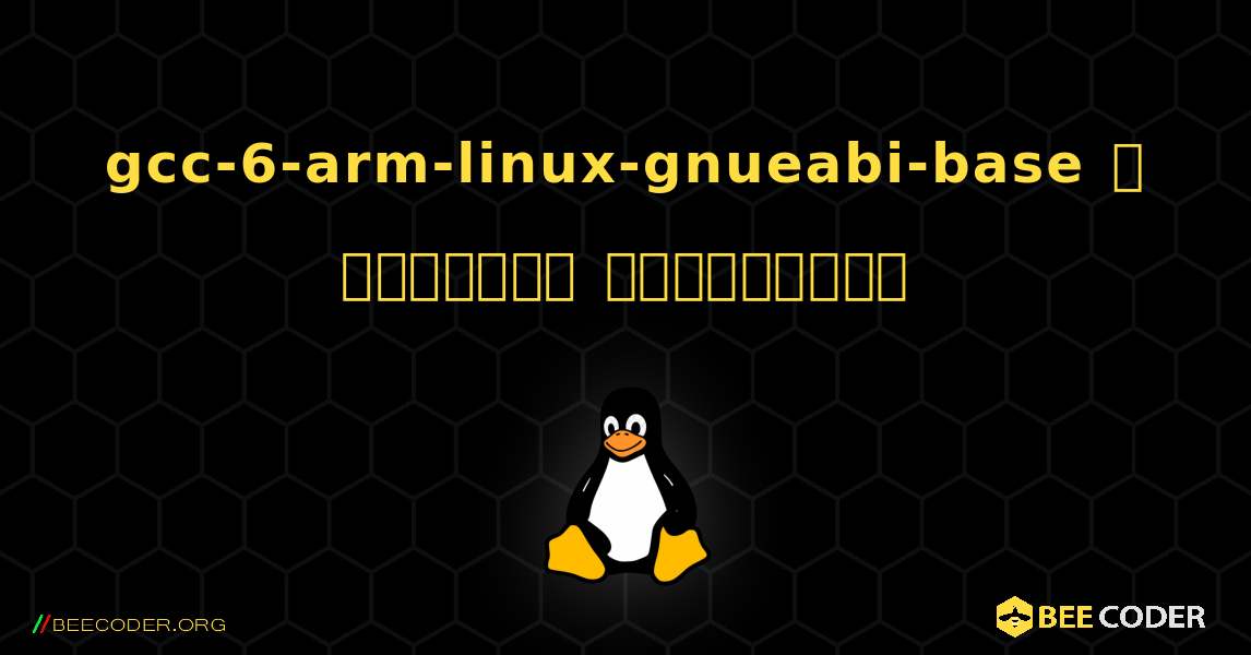 gcc-6-arm-linux-gnueabi-base  ஐ எவ்வாறு நிறுவுவது. Linux