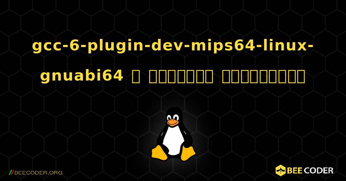 gcc-6-plugin-dev-mips64-linux-gnuabi64  ஐ எவ்வாறு நிறுவுவது. Linux