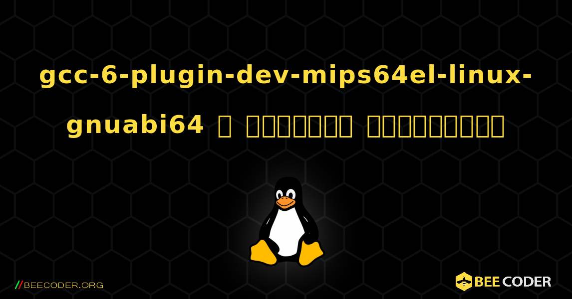 gcc-6-plugin-dev-mips64el-linux-gnuabi64  ஐ எவ்வாறு நிறுவுவது. Linux