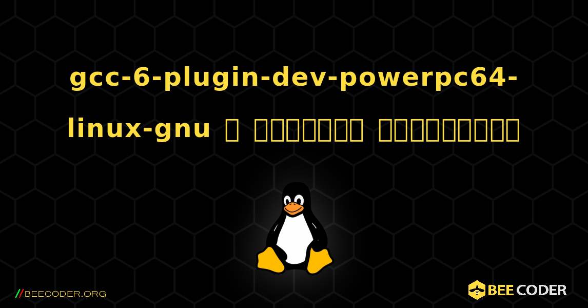gcc-6-plugin-dev-powerpc64-linux-gnu  ஐ எவ்வாறு நிறுவுவது. Linux