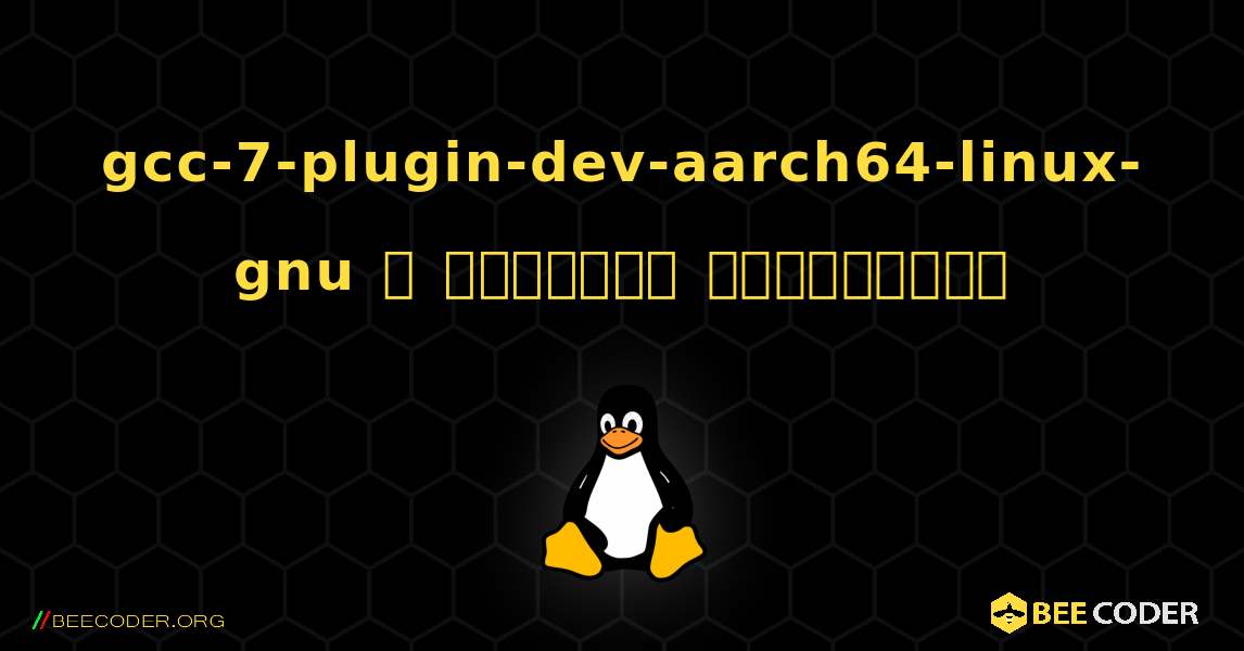 gcc-7-plugin-dev-aarch64-linux-gnu  ஐ எவ்வாறு நிறுவுவது. Linux