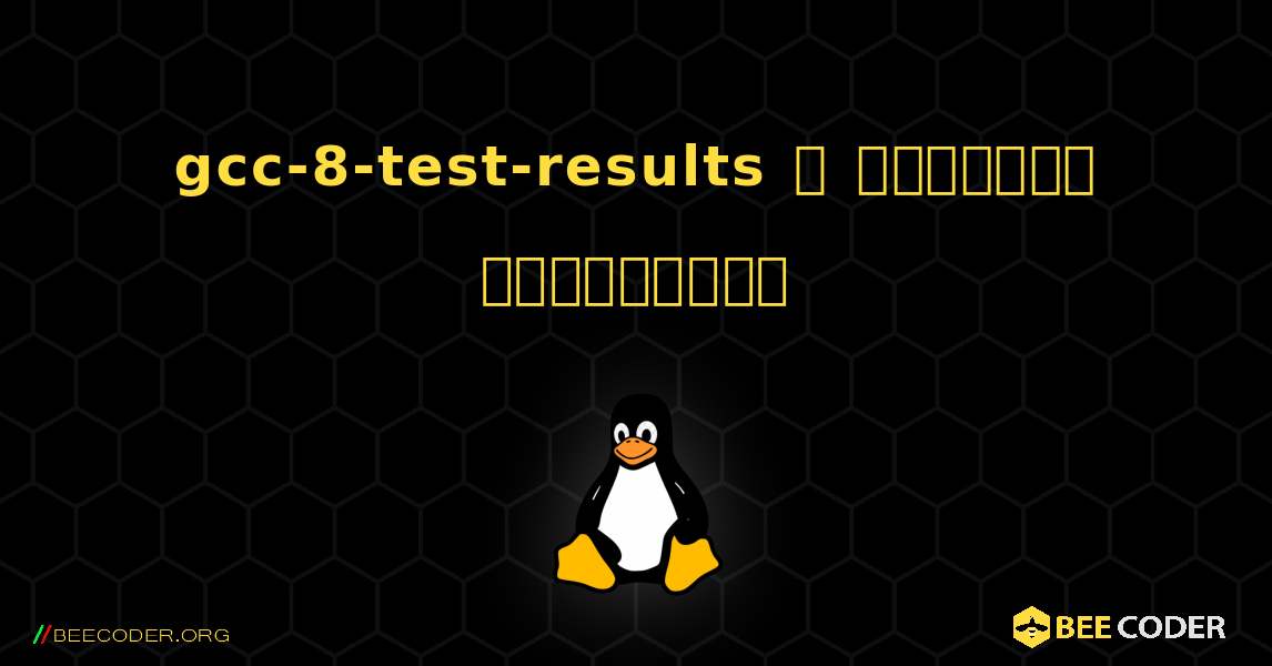 gcc-8-test-results  ஐ எவ்வாறு நிறுவுவது. Linux