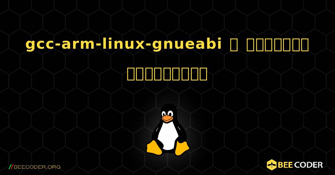 gcc-arm-linux-gnueabi  ஐ எவ்வாறு நிறுவுவது. Linux