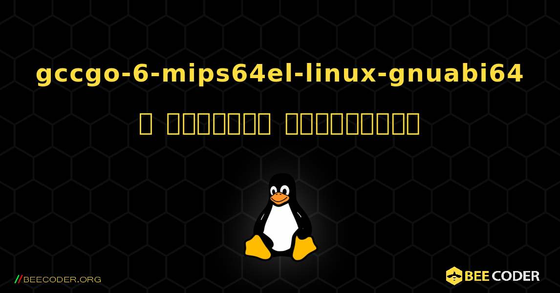 gccgo-6-mips64el-linux-gnuabi64  ஐ எவ்வாறு நிறுவுவது. Linux