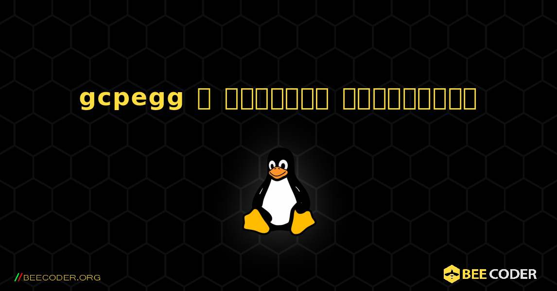gcpegg  ஐ எவ்வாறு நிறுவுவது. Linux
