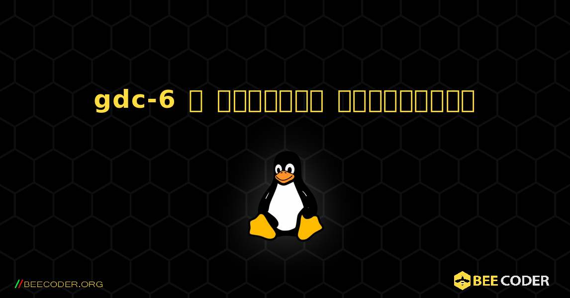 gdc-6  ஐ எவ்வாறு நிறுவுவது. Linux