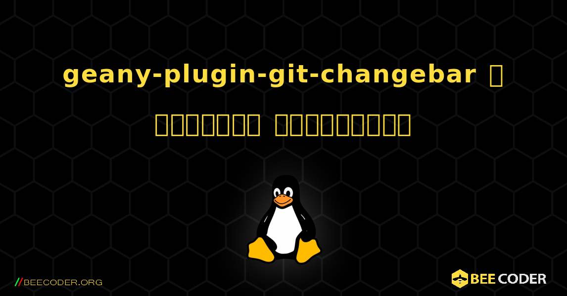 geany-plugin-git-changebar  ஐ எவ்வாறு நிறுவுவது. Linux