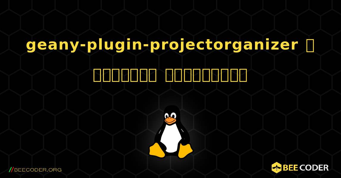 geany-plugin-projectorganizer  ஐ எவ்வாறு நிறுவுவது. Linux