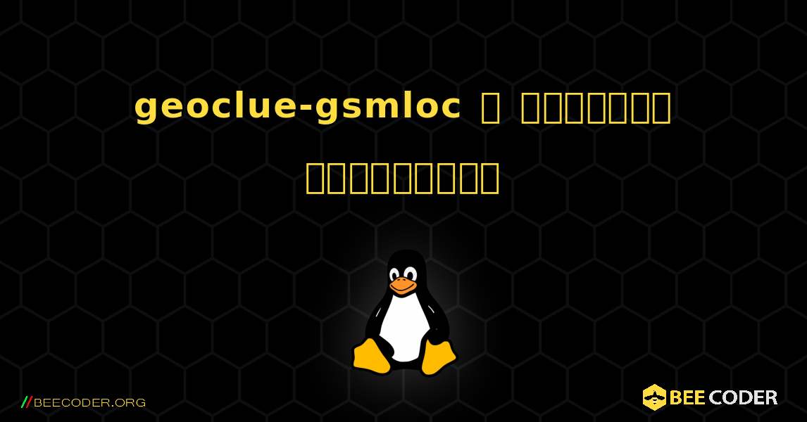 geoclue-gsmloc  ஐ எவ்வாறு நிறுவுவது. Linux