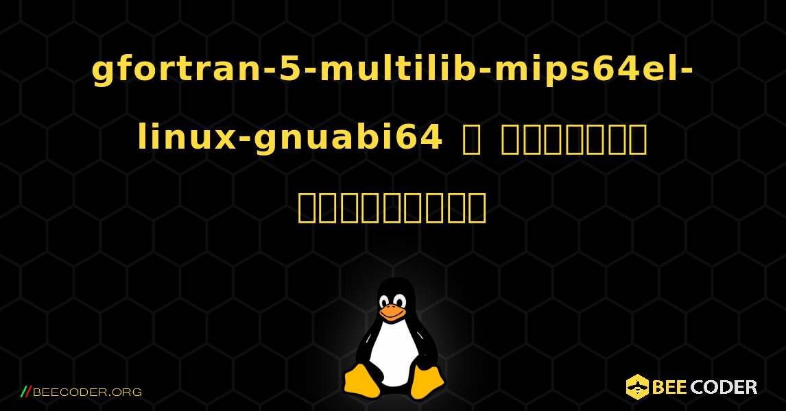 gfortran-5-multilib-mips64el-linux-gnuabi64  ஐ எவ்வாறு நிறுவுவது. Linux