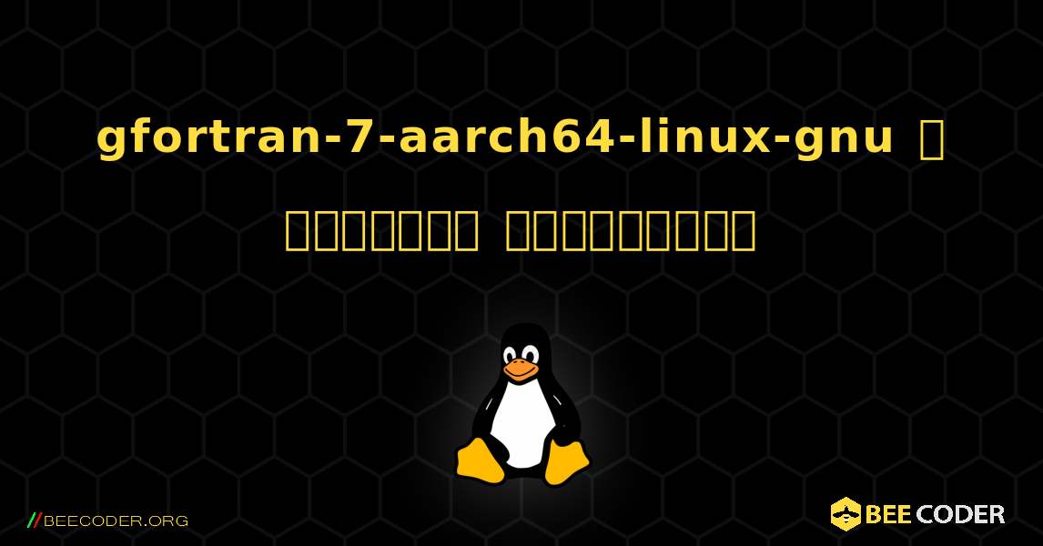 gfortran-7-aarch64-linux-gnu  ஐ எவ்வாறு நிறுவுவது. Linux