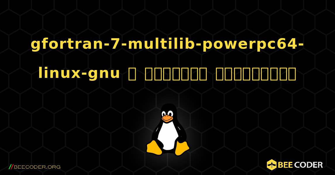 gfortran-7-multilib-powerpc64-linux-gnu  ஐ எவ்வாறு நிறுவுவது. Linux