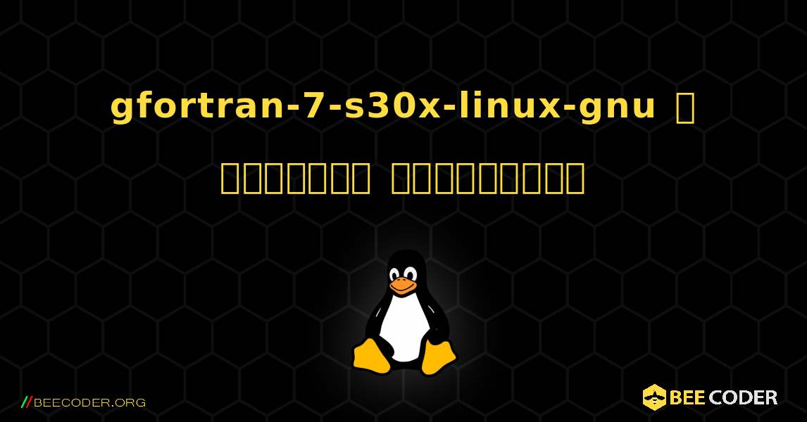 gfortran-7-s30x-linux-gnu  ஐ எவ்வாறு நிறுவுவது. Linux