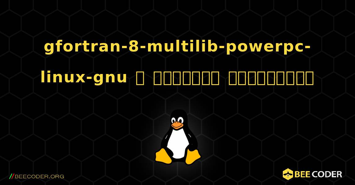 gfortran-8-multilib-powerpc-linux-gnu  ஐ எவ்வாறு நிறுவுவது. Linux