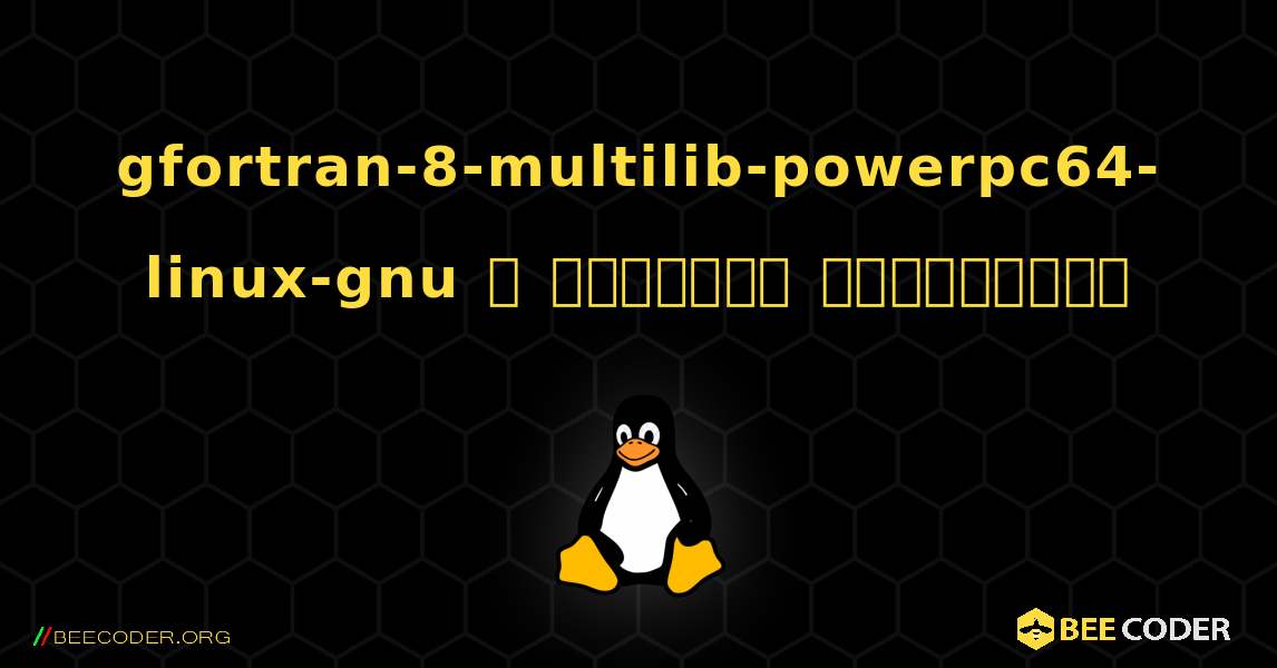 gfortran-8-multilib-powerpc64-linux-gnu  ஐ எவ்வாறு நிறுவுவது. Linux